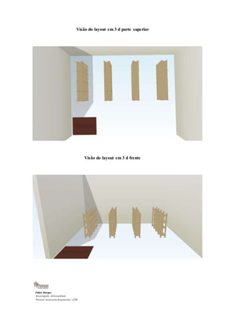 Visão do layout em 3 d parte superior 
Fábio Borges 
Encarregado Almoxarifado 
Pontual Assessoria Empresarial LTDA 
Visão do layout em 3 d frente 
 