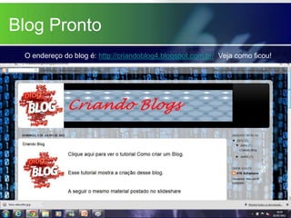 Blog Pronto
 O endereço do blog é: http://criandoblog4.blogspot.com.br/ Veja como ficou!
 