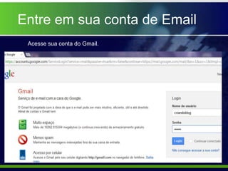 Entre em sua conta de Email
 Acesse sua conta do Gmail.
 