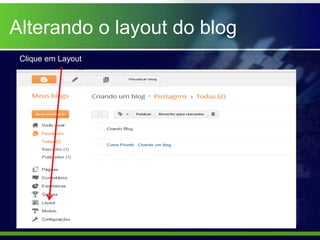 Alterando o layout do blog
 Clique em Layout
 