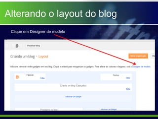 Alterando o layout do blog
 Clique em Designer de modelo
 