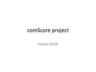 comScoreproject layoutdraft 