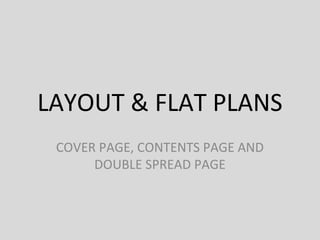 LAYOUT & FLAT PLANS
COVER PAGE, CONTENTS PAGE AND
DOUBLE SPREAD PAGE

 