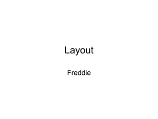 Layout
Freddie
 