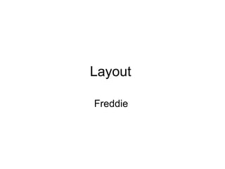Layout
Freddie
 