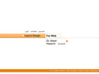 Layout Design For Web
Dr. Abeer
Hasanin
Dr. Abeer Hasanin, Taief University, Graphic Design Department
2019/2018
!‫ب‬‫الوي‬ ‫(ات‬(((‫ح‬((((‫ف‬‫ص‬ ‫(م‬(((‫ي‬((((‫م‬((((‫ص‬‫ت‬
 