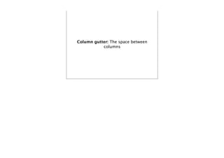 Column gutter: The space between
           columns
 