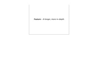 Feature - A longer, more in-depth
 