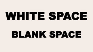 WHITE SPACE
BLANK SPACE
 
