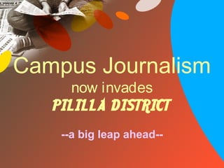 Campus Journalism
now invades
PILILLA DISTRICT
--a big leap ahead--
 