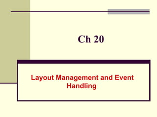 Ch 20
Layout Management and Event
Handling
 