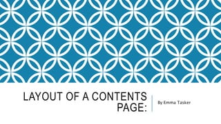 LAYOUT OF A CONTENTS
PAGE:
By Emma Tasker
 