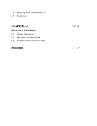 2.4 Microstrip Patch Antenna with e Slot
2.5 Conclusions
CHAPTER – 4 75-120
Discussion & Conclusions
6.1 General Observations
6.2 Discussion on Reported Work
6.3 Scope for Future Extension of Work
References 211-215