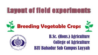 B.Sc. (Hons.) Agriculture
College of Agriculture
BZU Bahadur Sub Campus Layyah
Breeding Vegetable Crops
 