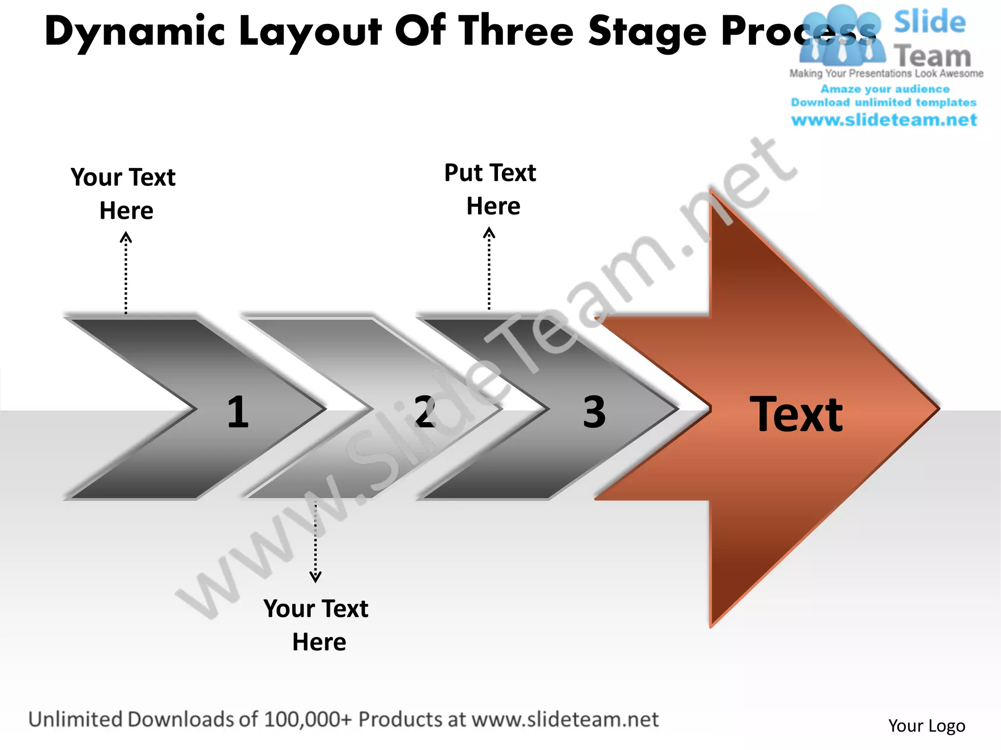 Dynamic Layout Of Three Stage Process


 Your Text                       Put Text
   Here                           Here




             1               2              3   Text


                 Your Text
                   Here

                                                       Your Logo
 