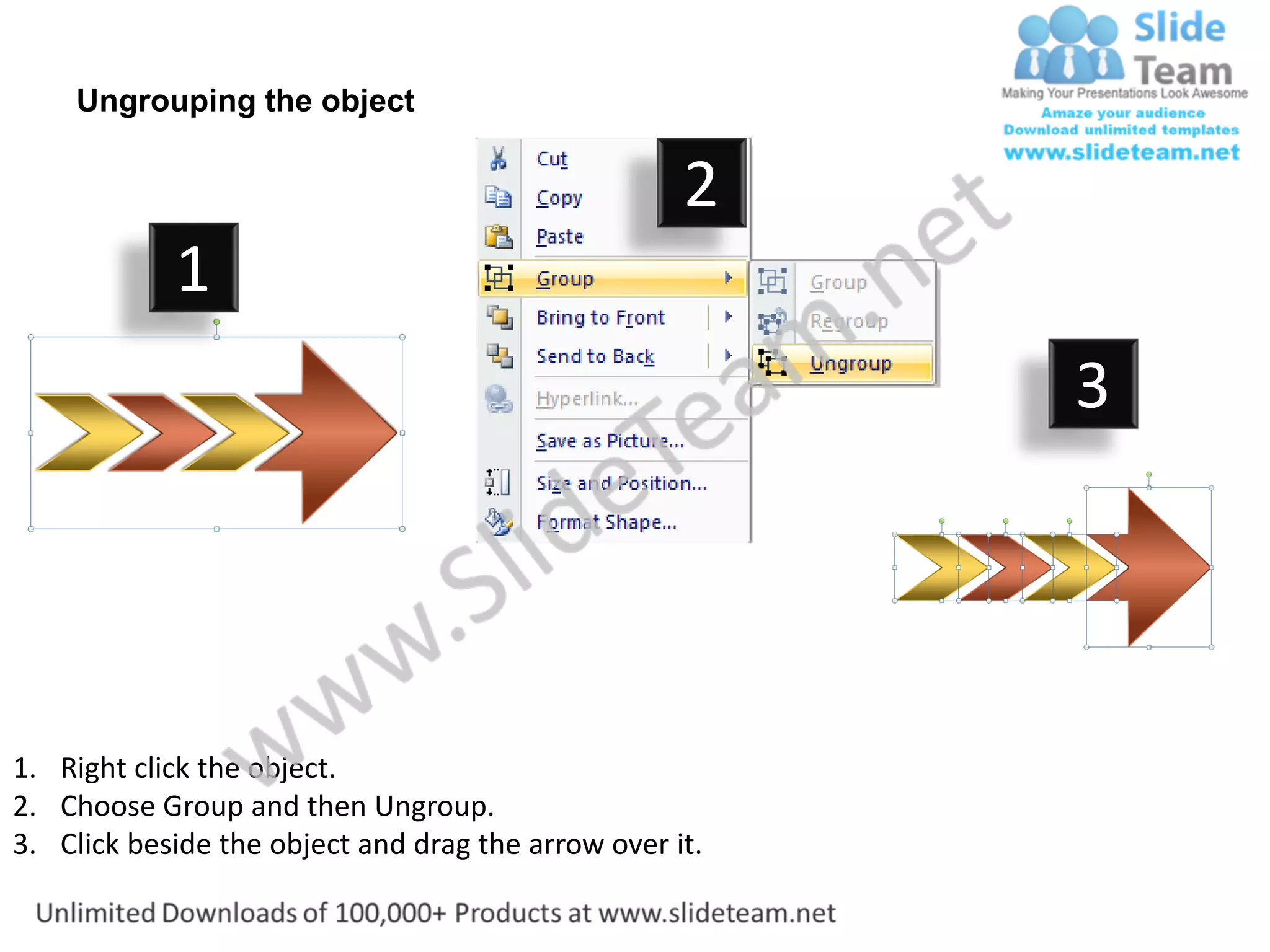Ungrouping the object

                                                    2
            1
                                                         3




1. Right click the object.
2. Choose Group and then Ungroup.
3. Click beside the object and drag the arrow over it.
 
