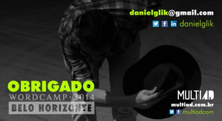 OBRIGADO
danielglik@gmail.com
danielglik
multiad.com.br
multiadcom
 