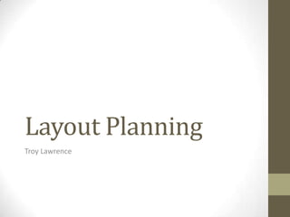 Layout Planning
Troy Lawrence
 