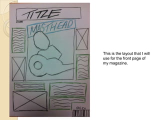 This is the layout that I will
use for the front page of
my magazine.

 