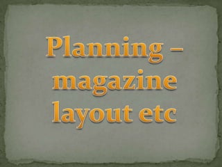Planning – magazine layout etc 