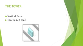 THE TOWER
 Vertical form
 Centralized zone
 