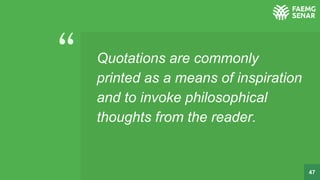 “ Quotations are commonly
printed as a means of inspiration
and to invoke philosophical
thoughts from the reader.
47
 