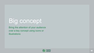 Big concept
Bring the attention of your audience
over a key concept using icons or
illustrations
49
 