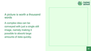 A picture is worth a thousand
words
A complex idea can be
conveyed with just a single still
image, namely making it
possible to absorb large
amounts of data quickly.
51
 
