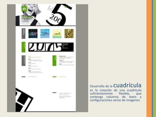 cuadrícula
Desarrollo de la
es la creación de una cuadrícula
suficientemente      flexible,  que
contenga columna de texto y
configuraciones varias de imagenes.
 