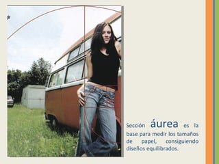 Sección áurea         es la
base para medir los tamaños
de papel, consiguiendo
diseños equilibrados.
 