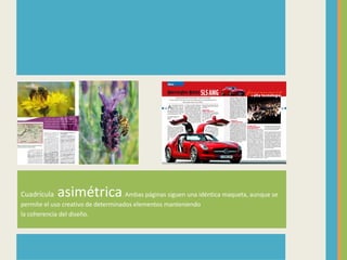 Cuadrícula   asimétrica Ambas páginas siguen una idéntica maqueta, aunque se
                                  .
permite el uso creativo de determinados elementos manteniendo
la coherencia del diseño.
 