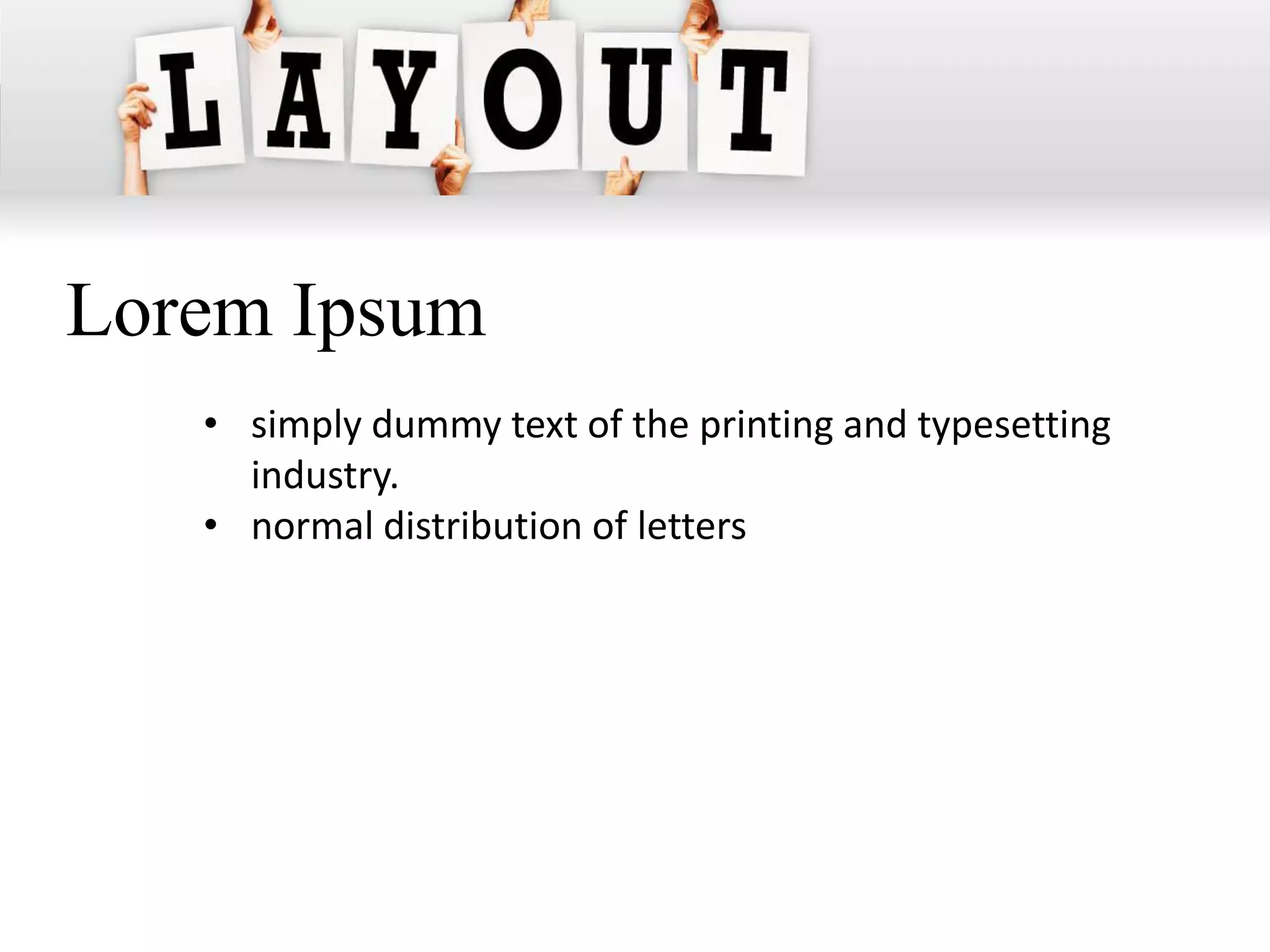 Lorem Ipsum
   • simply dummy text of the printing and typesetting
     industry.
   • normal distribution of letters
 