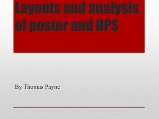 Layouts and analysis
of poster and DPS
By Thomas Payne
 