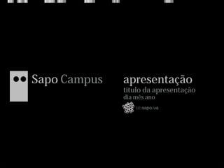 Sapo Campus   apresentação
              título da apresentação
              dia mês ano
 