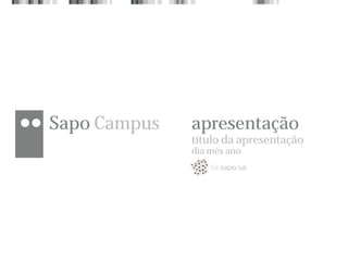 Sapo Campus   apresentação
              título da apresentação
              dia mês ano
 