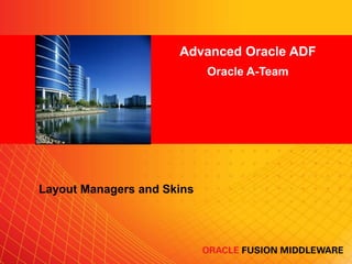 Advanced Oracle ADF
Oracle A-Team
<Insert Picture Here>

Layout Managers and Skins

 