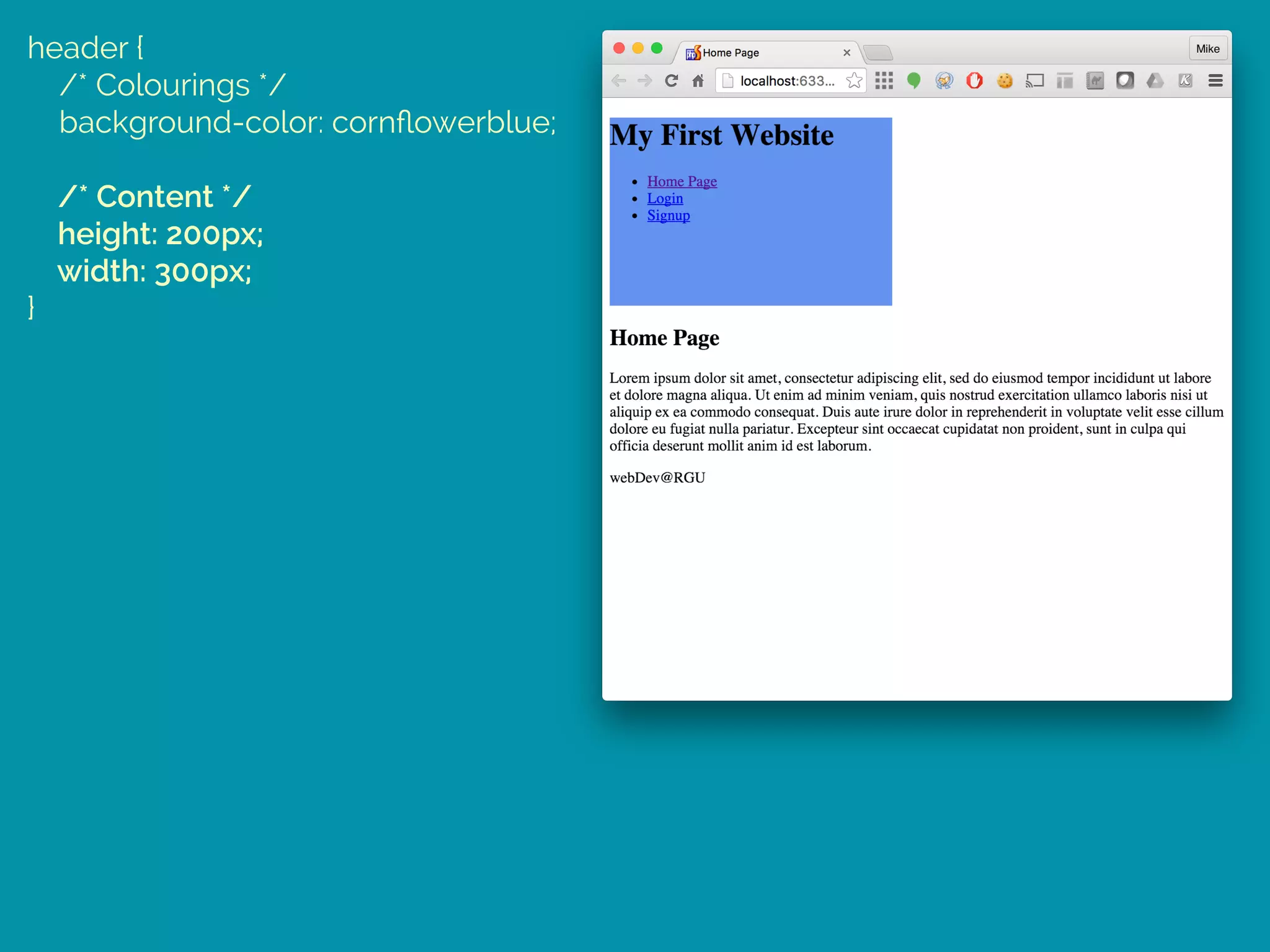 header { 
/* Colourings */ 
background-color: cornﬂowerblue; 
 
/* Content */ 
height: 200px; 
width: 300px; 
}
 
