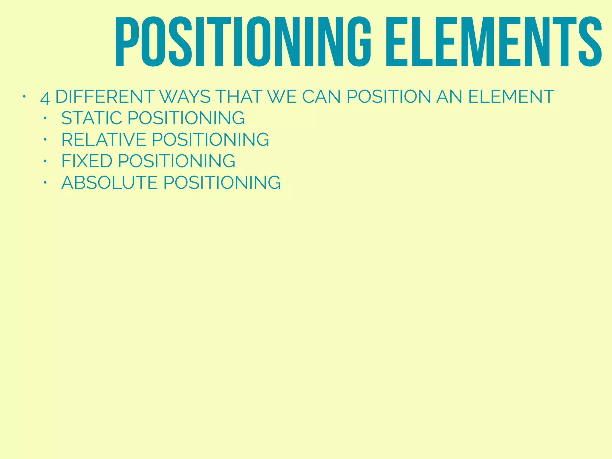 • 4 DIFFERENT WAYS THAT WE CAN POSITION AN ELEMENT
• STATIC POSITIONING
• RELATIVE POSITIONING
• FIXED POSITIONING
• ABSOLUTE POSITIONING
Positioning elements
margin
 