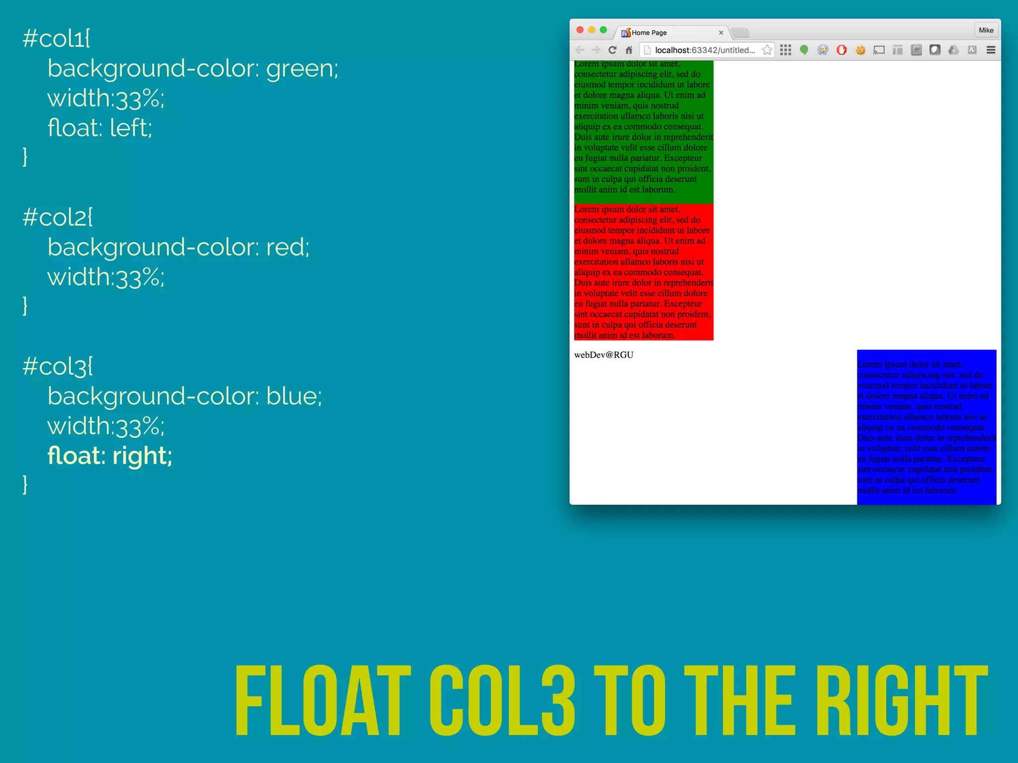 #col1{ 
background-color: green; 
width:33%; 
ﬂoat: left; 
} 
 
#col2{ 
background-color: red; 
width:33%; 
} 
 
#col3{ 
background-color: blue; 
width:33%;
ﬂoat: right; 
}
float col3 to the right
 