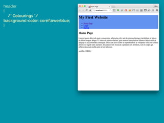 header 
{ 
/* Colourings */ 
background-color: cornﬂowerblue; 
}
 