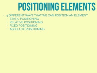 • 4 DIFFERENT WAYS THAT WE CAN POSITION AN ELEMENT
• STATIC POSITIONING
• RELATIVE POSITIONING
• FIXED POSITIONING
• ABSOLUTE POSITIONING
Positioning elements
margin
 