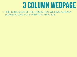 • THIS TAKES A LOT OF THE THINGS THAT WE HAVE ALREADY
LOOKED AT AND PUTS THEM INTO PRACTICE
3 column webpage
margin
 