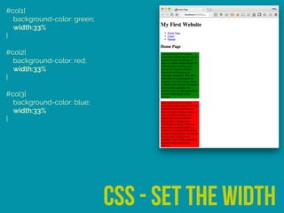 #col1{ 
background-color: green; 
width:33% 
} 
 
#col2{ 
background-color: red; 
width:33% 
} 
 
#col3{ 
background-color: blue; 
width:33% 
}
css - set the width
 