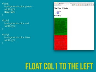 #col1{ 
background-color: green; 
width:33%; 
ﬂoat: left; 
} 
 
#col2{ 
background-color: red; 
width:33%; 
} 
 
#col3{ 
background-color: blue; 
width:33%; 
}
float col1 to the left
 