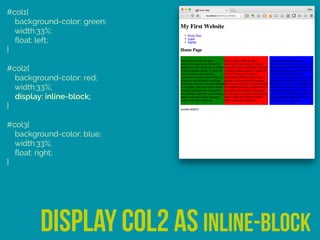 #col1{ 
background-color: green; 
width:33%; 
ﬂoat: left; 
} 
 
#col2{ 
background-color: red; 
width:33%;
display: inline-block; 
} 
 
#col3{ 
background-color: blue; 
width:33%;
ﬂoat: right; 
}
display col2 as inline-block
 