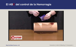El ABC del control de la Hemorragia
Introduction | A-Alert | B-Bleeding | C-Compression |
Stop the Bleed Course v. 2.0
 