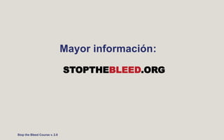 Mayor información:
Stop the Bleed Course v. 2.0
STOPTHEBLEED.ORG
 