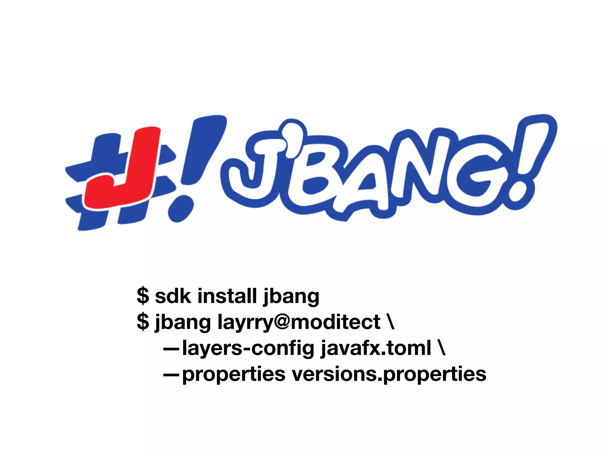 $ sdk install jbang $ jbang layrry@moditect —layers-config javafx.toml —properties versions.properties 