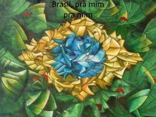Brasil, pra mim
pra mim

 