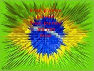 Brasil, pra mim
pra mim
Brasil, pra mim
pra mim
Brasil

 